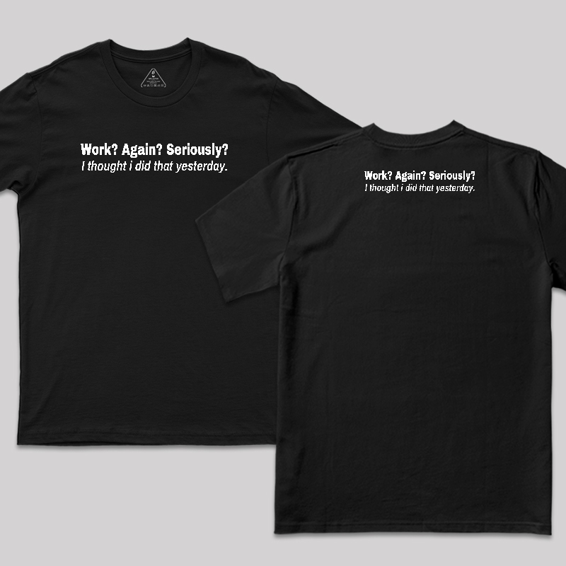 Work Again Seriously Front and Back Printed T-Shirt
