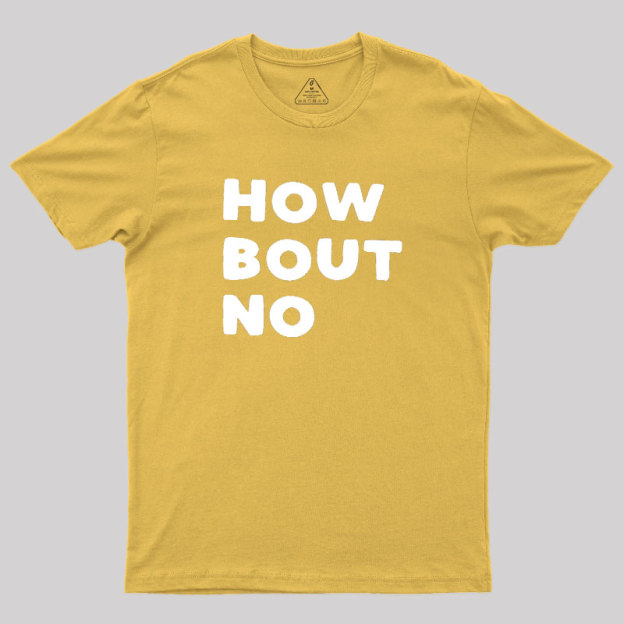 How Bout No Geek T-Shirt