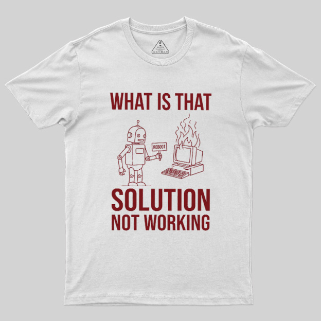 What Is That Solution Not Working Geek T-Shirt