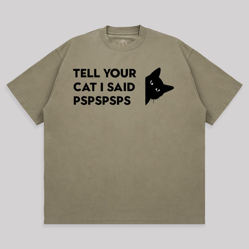 Tell Your Cat I Said Pspspsps Unisex Oversized T-shirt