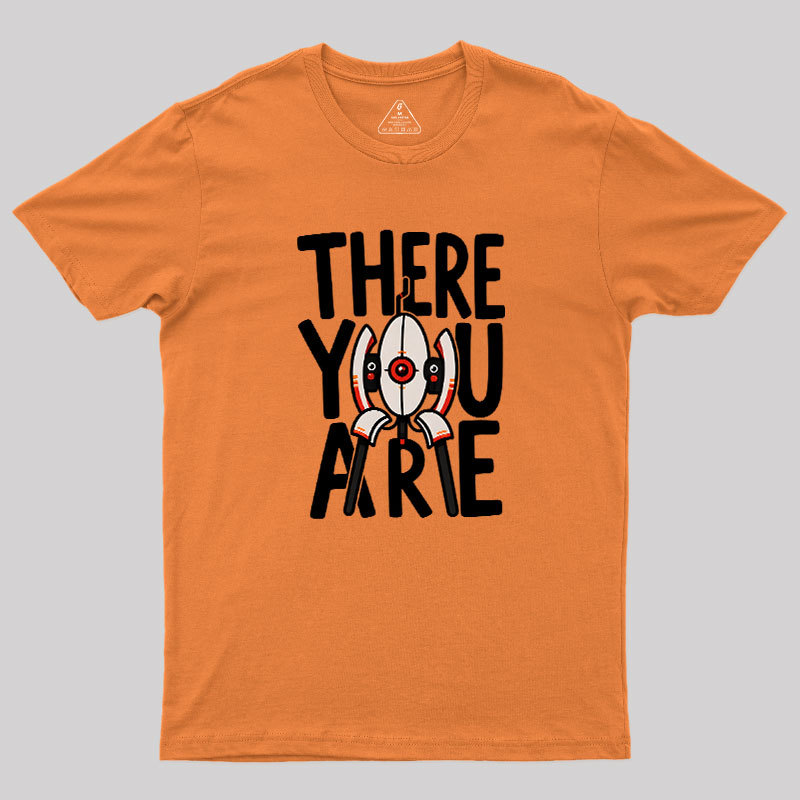 There You Are Geek T-Shirt
