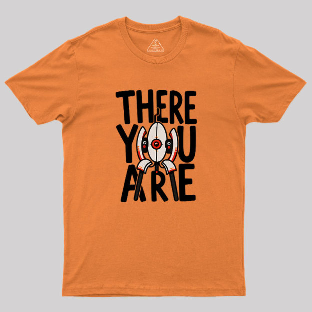 There You Are Geek T-Shirt