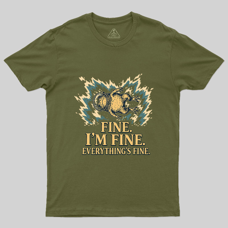 Fine I'm Fine Everything's Fine Geek T-Shirt