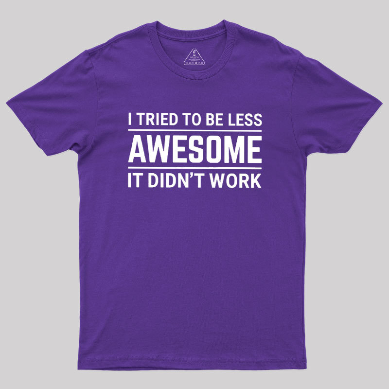I Tried To Be Less Awesome Geek T-Shirt