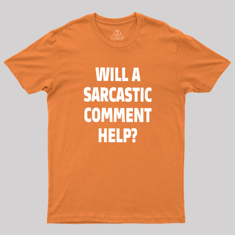 Will a Sarcastic Comment Help Geek T-Shirt
