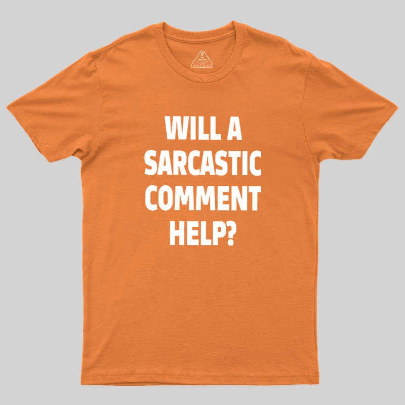Will a Sarcastic Comment Help Geek T-Shirt