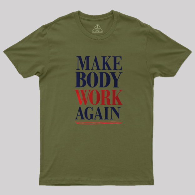 Make Body Work Again Geek T-Shirt