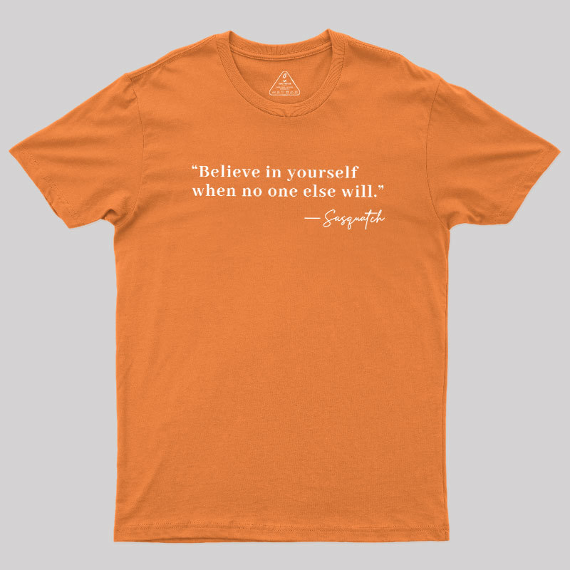 Believe In Yourself When No One Else Will Geek T-Shirt