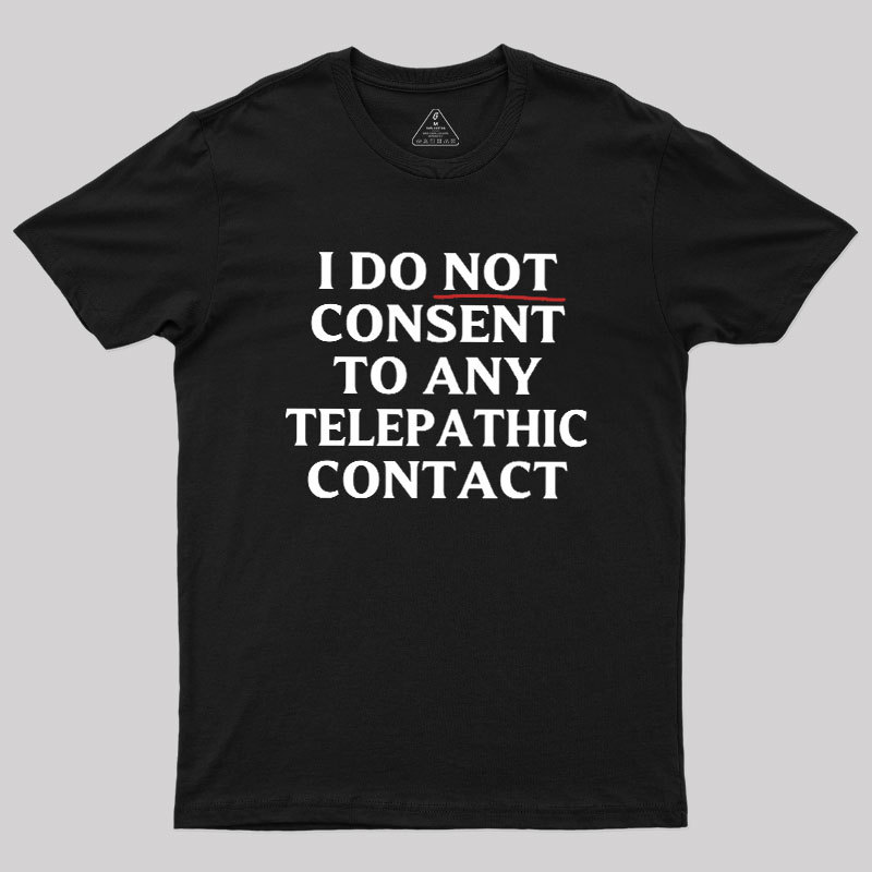 I Do Not Consent To Any Telepathic Contact Geek T-Shirt