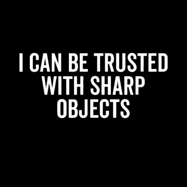 I Can Be Trusted With Sharp Objects Geek T-Shirt
