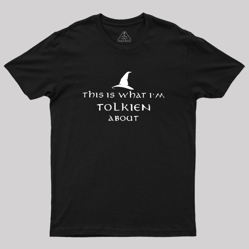 What I��m Tolkien About Geek T-Shirt