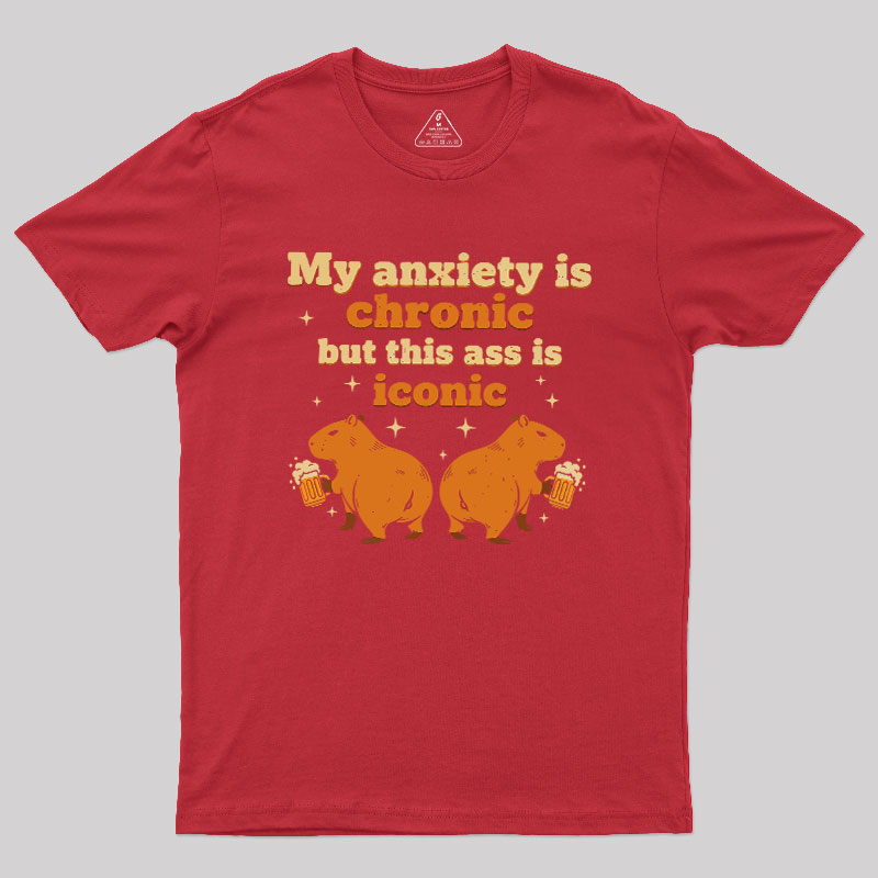 My Anxiety Is Chronic But This Ass Is Iconic Geek T-Shirt
