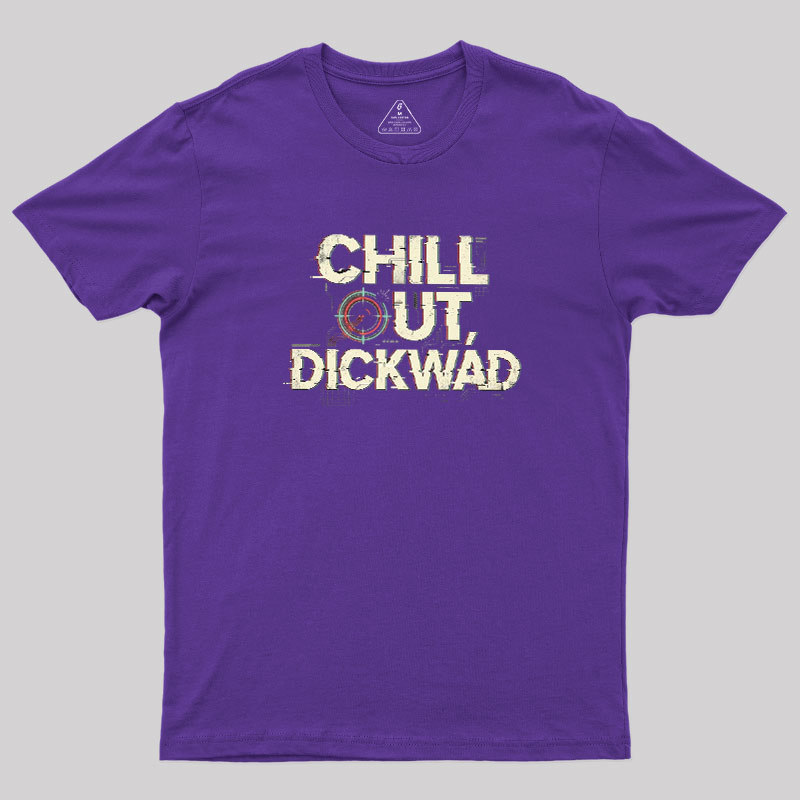 Chill Out Dickwad Geek T-Shirt