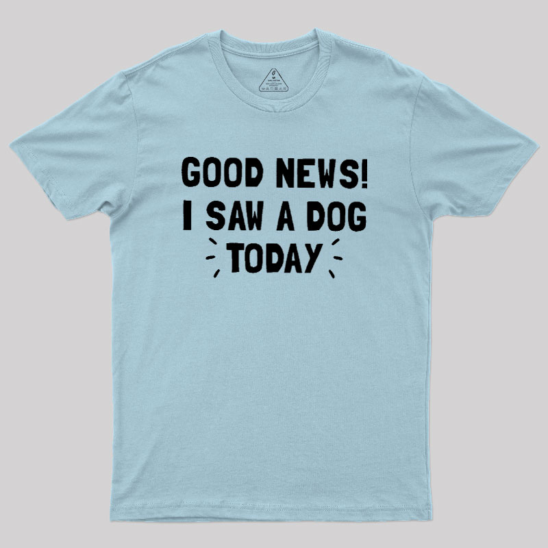 Good News I Saw a Dog Today Geek T-Shirt