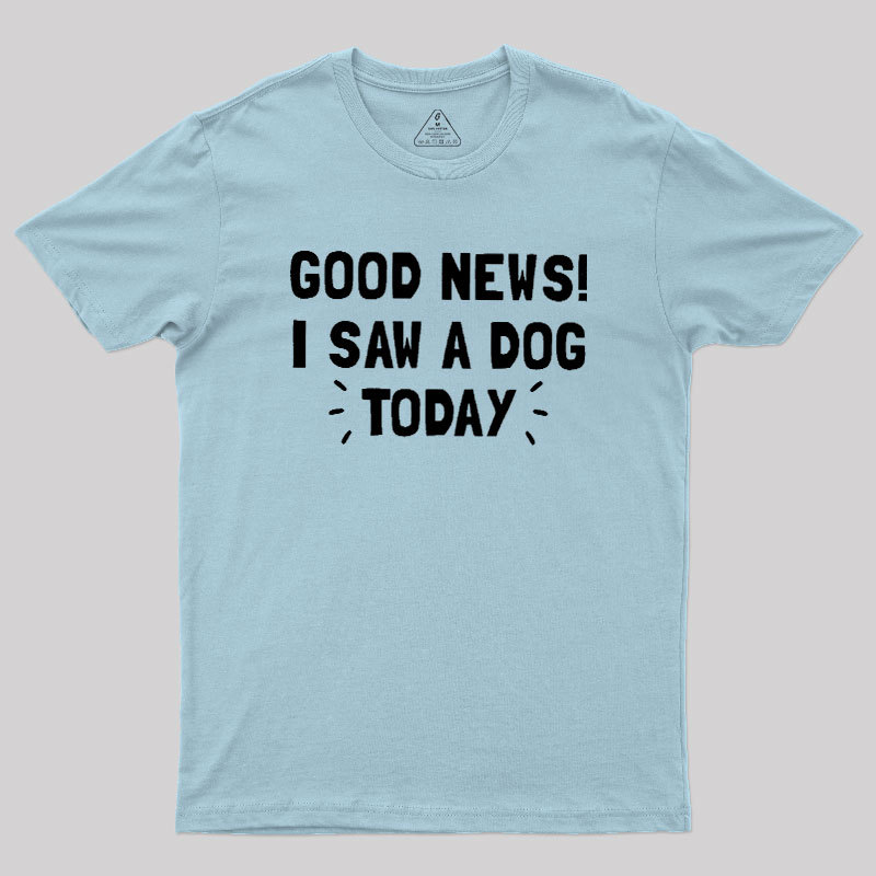 Good News I Saw a Dog Today Geek T-Shirt