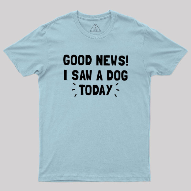 Good News I Saw a Dog Today Geek T-Shirt