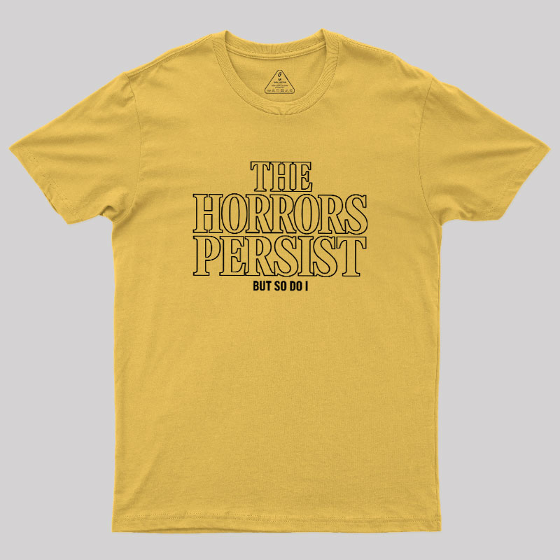 The Horrors Persist But So Do I Geek T-Shirt