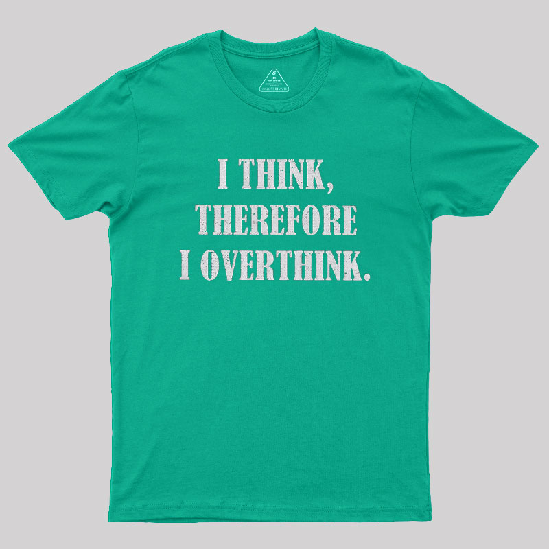 I Think Therefore I Overthink Geek T-Shirt