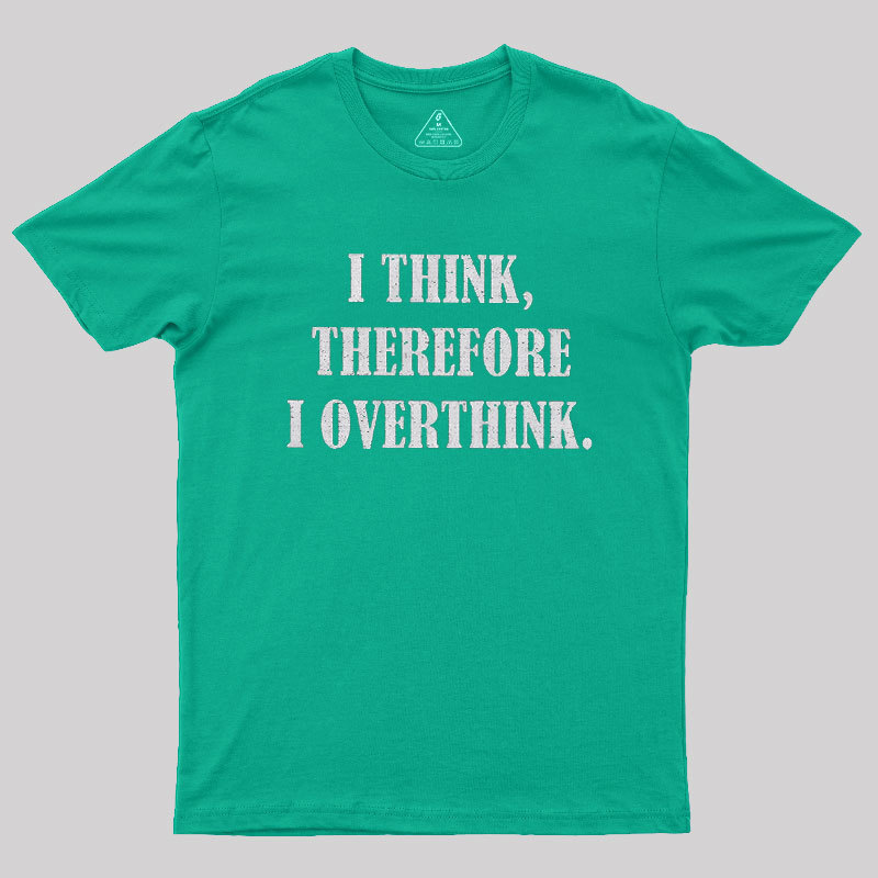 I Think Therefore I Overthink Geek T-Shirt