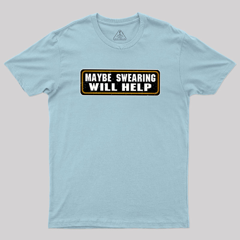 Maybe Swearing Will Help Geek T-Shirt