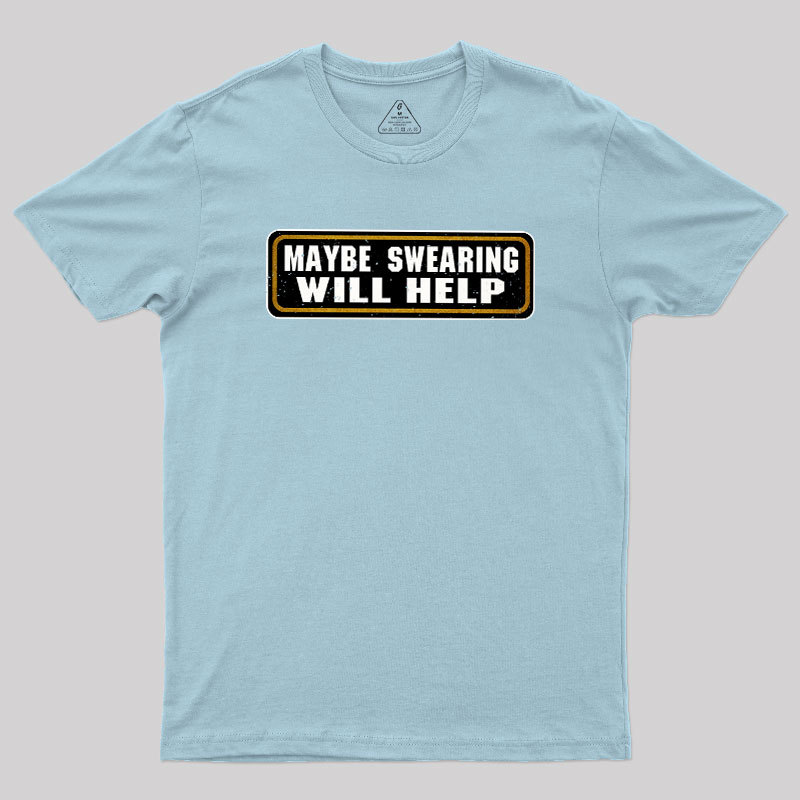 Maybe Swearing Will Help Geek T-Shirt