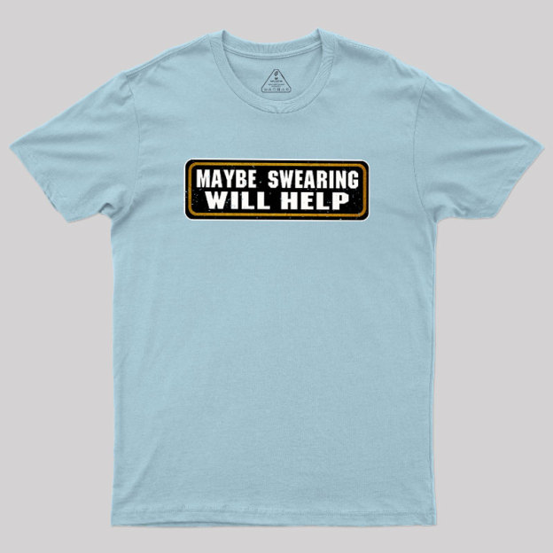 Maybe Swearing Will Help Geek T-Shirt