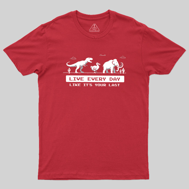 Live Every Day Like It's Your Last Extinct Geek T-Shirt