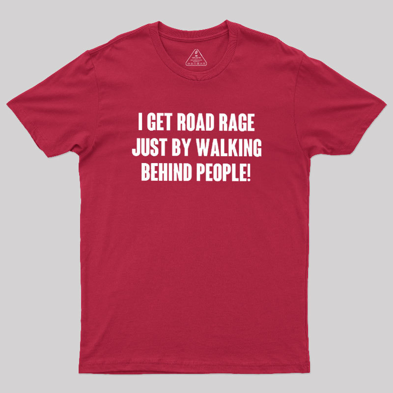 I Get Road Rage Walking Behind People Geek T-Shirt