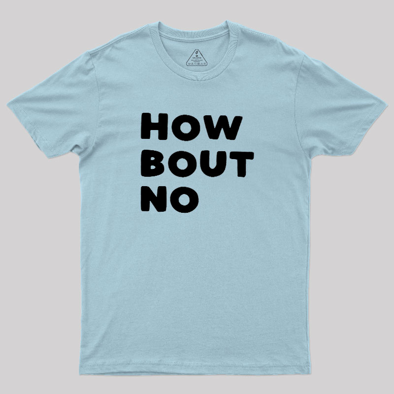 How Bout No Geek T-Shirt
