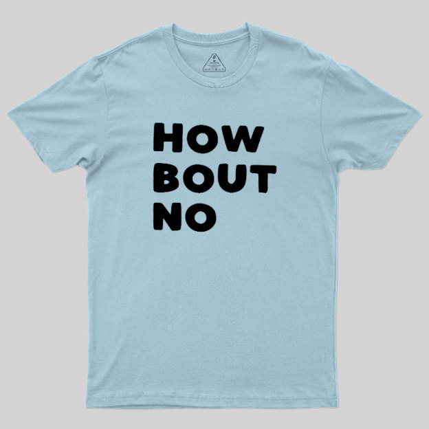 How Bout No Geek T-Shirt