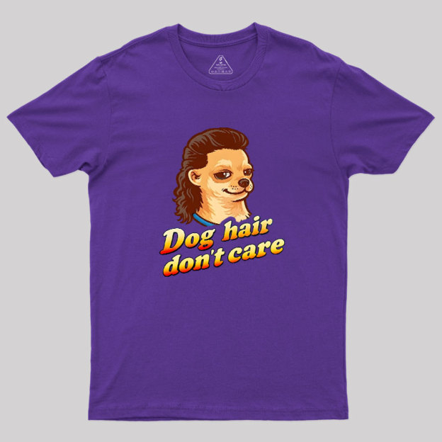 Dog Hair Don't Care Geek T-Shirt