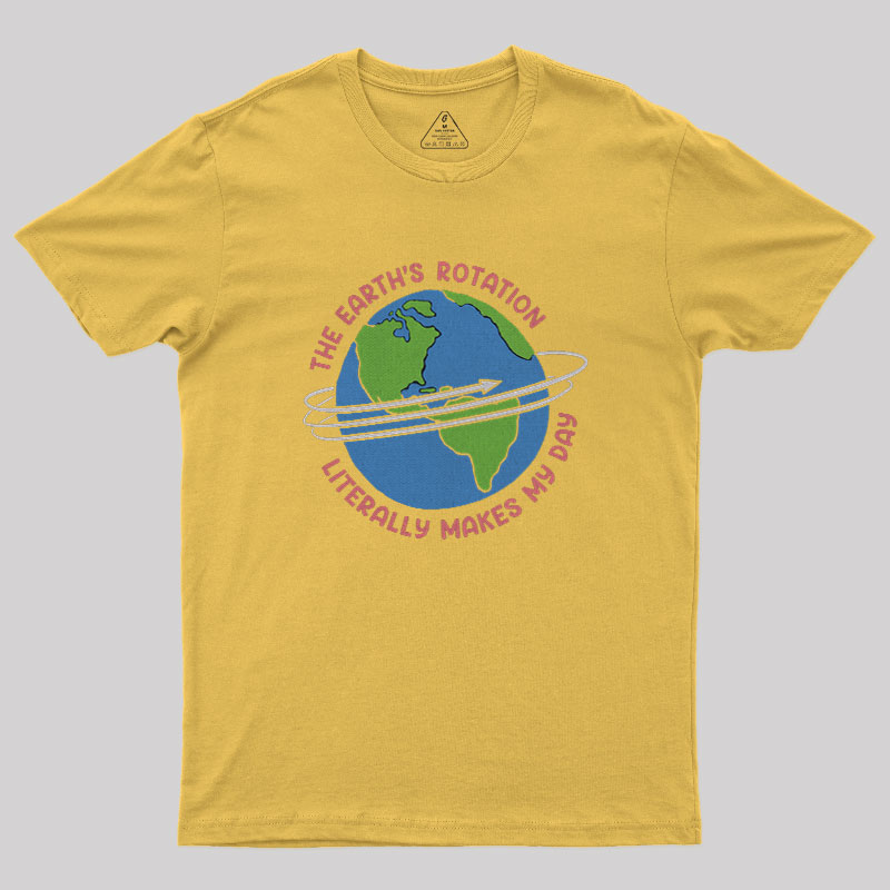 The Earth’S Rotation Literally Makes My Day Geek T-Shirt