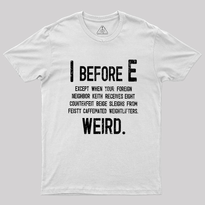 I Before E - Funny Weird Grammar Police T-Shirt