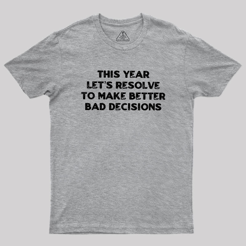 To Make Better Bad Decisions Geek T-Shirt