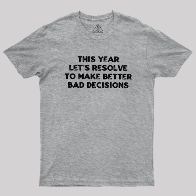 To Make Better Bad Decisions Geek T-Shirt