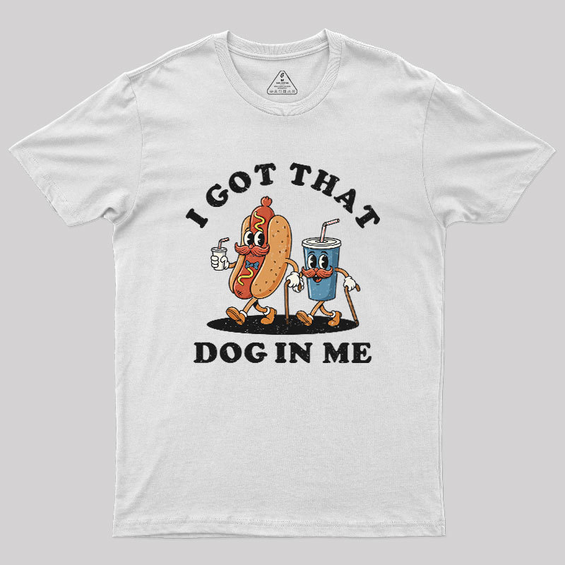 I Got That Dog In Me Geek T-Shirt