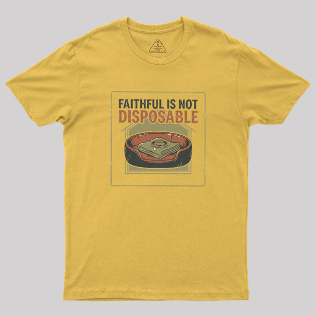 Faithful Is Not Disposable Geek T-Shirt