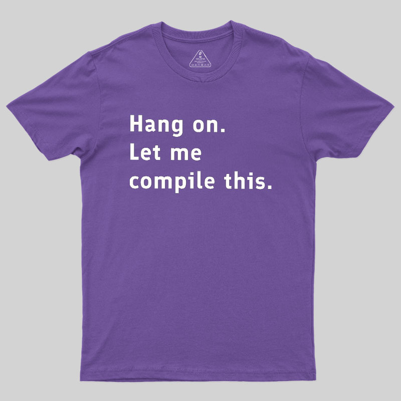 Hang On Let Me Compile This Geek T-Shirt