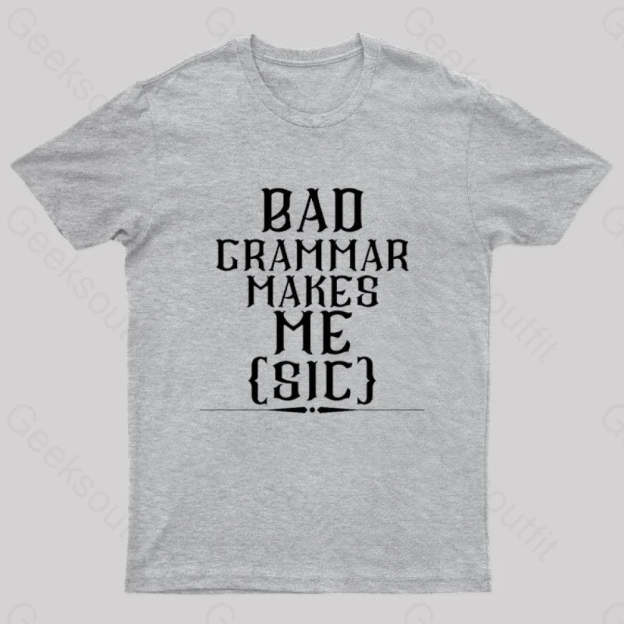Bad Grammar Makes Me Sic Nerd T-Shirt Grey / S