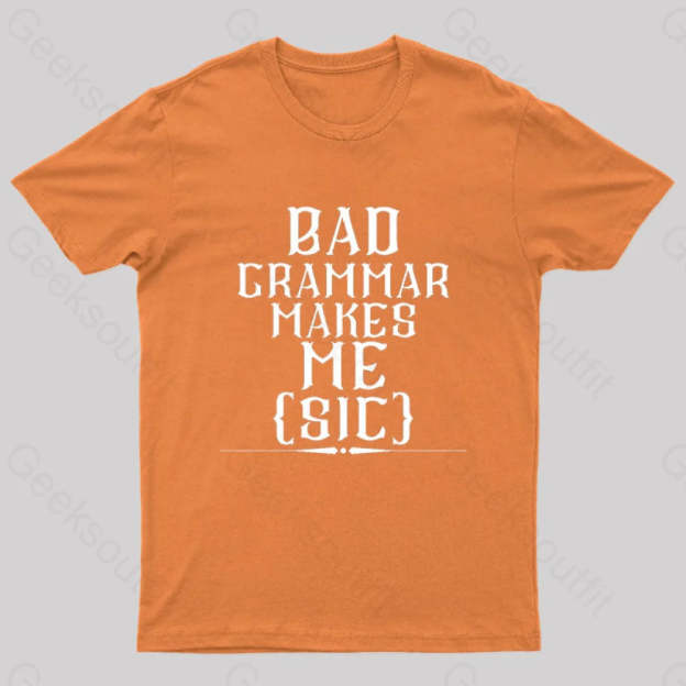 Bad Grammar Makes Me Sic Nerd T-Shirt Orange / S