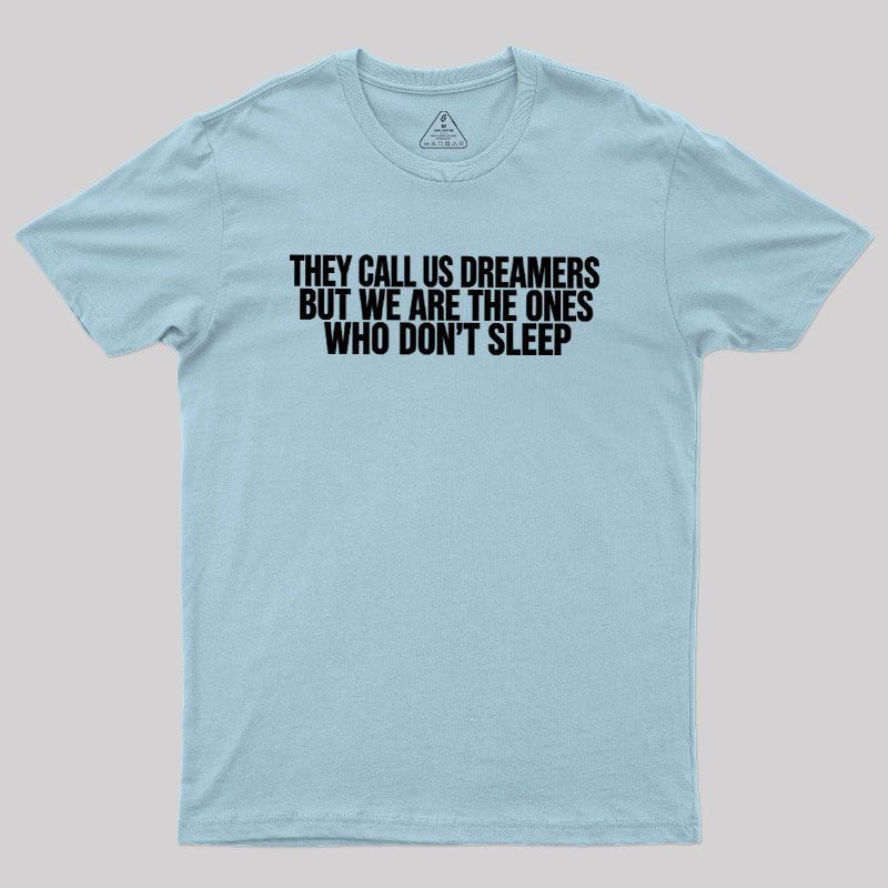 They Call Us Dreamers But We Are The One Who Don't Sleep Geek T-Shirt