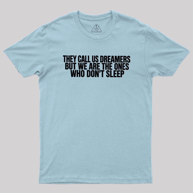 They Call Us Dreamers But We Are The One Who Don't Sleep Geek T-Shirt