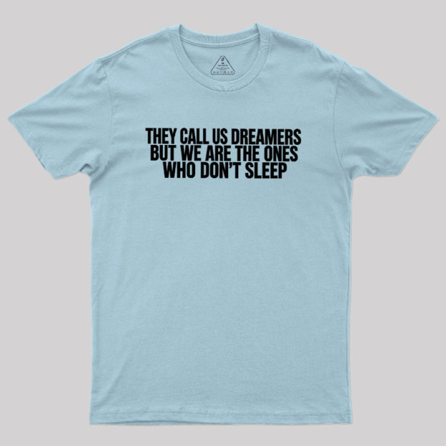 They Call Us Dreamers But We Are The One Who Don't Sleep Geek T-Shirt