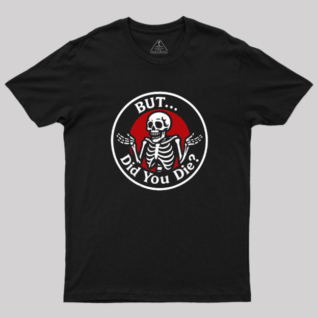 But Did You Dead Geek T-Shirt