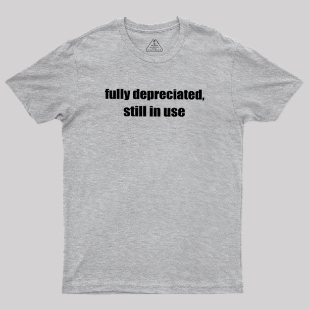 Fully Depreciated Still In Use Geek T-Shirt