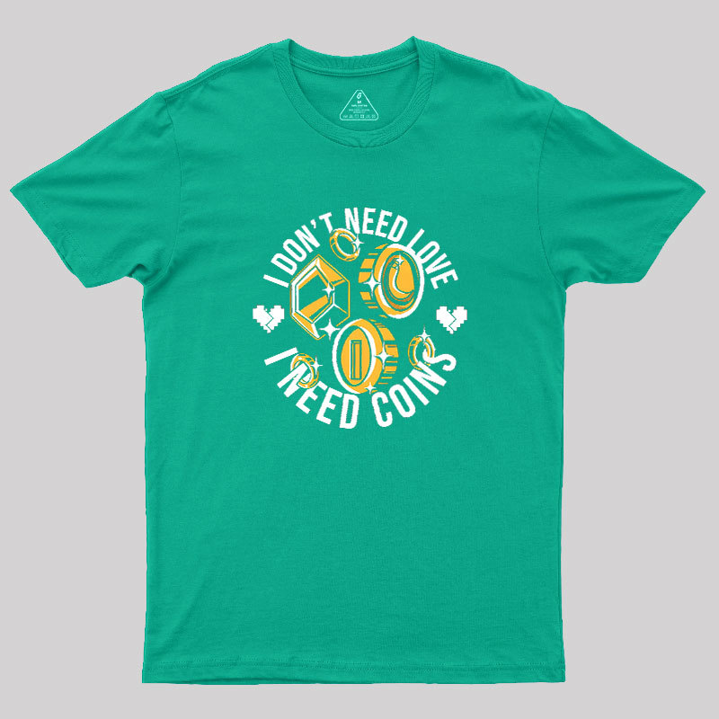 I Dont Need Love Geek T-Shirt