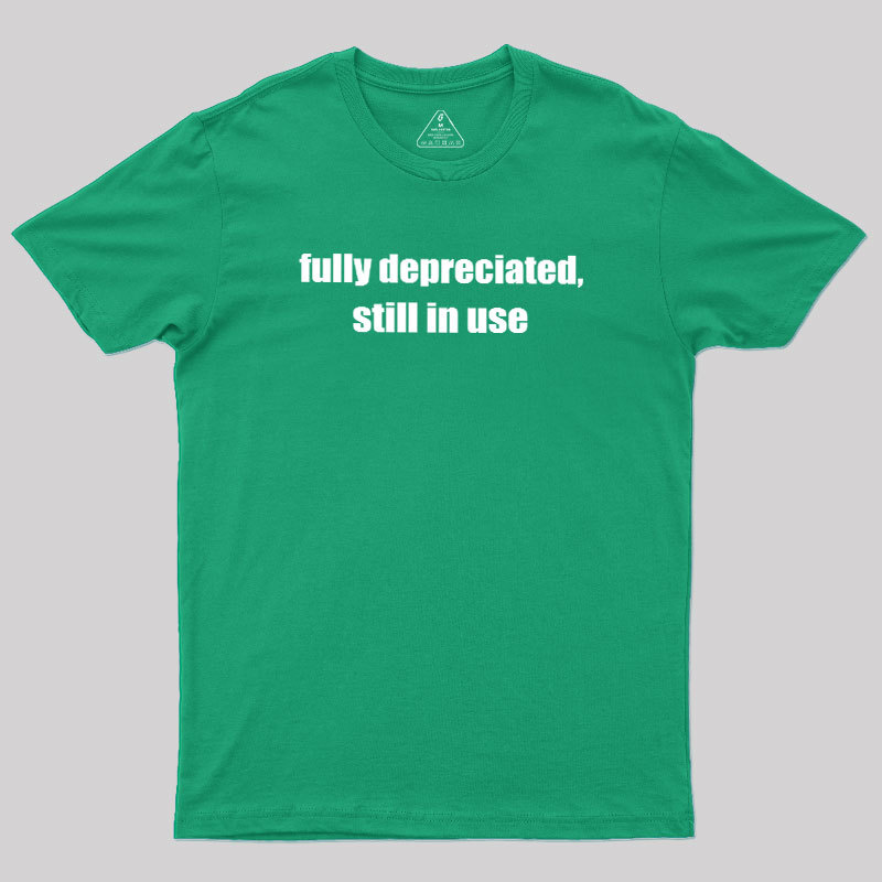 Fully Depreciated Still In Use Geek T-Shirt