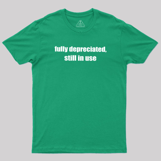 Fully Depreciated Still In Use Geek T-Shirt