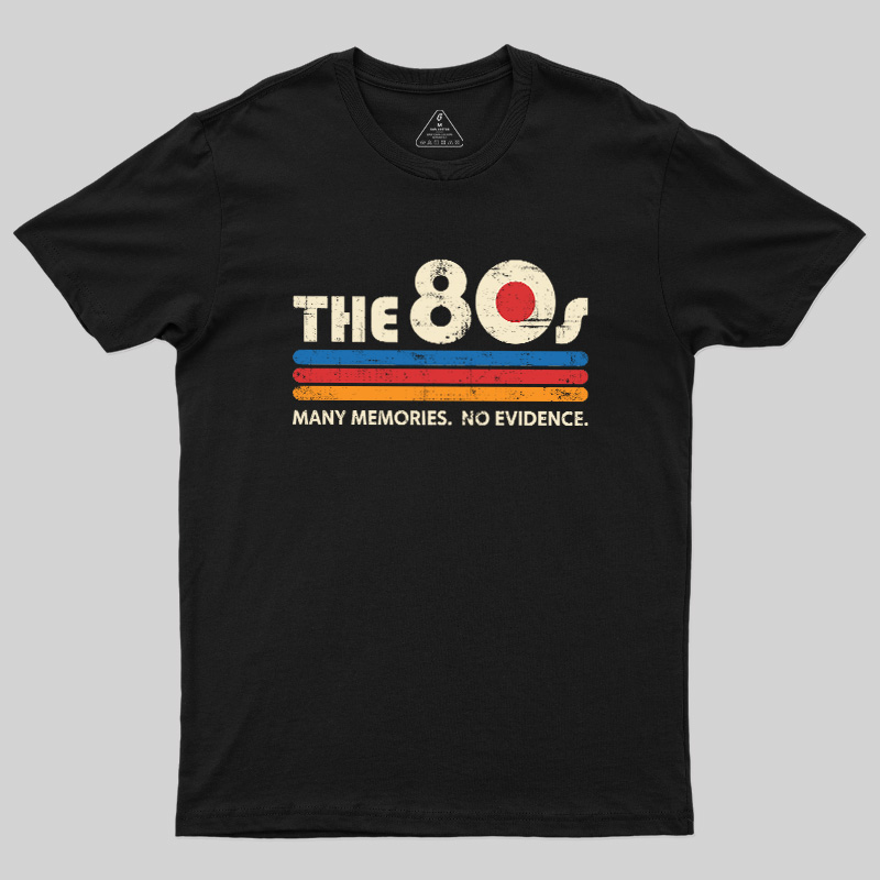 The 80s Many Memories No Evidence Geek T-Shirt