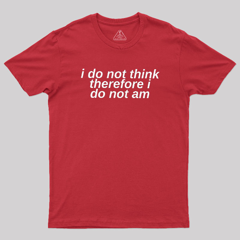 I Do Not Think Geek T-Shirt